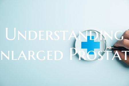 Understanding Enlarged Prostate