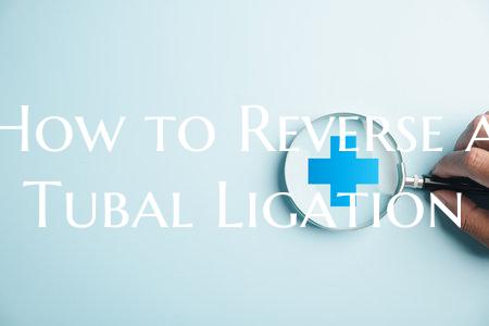 How to Reverse a Tubal Ligation