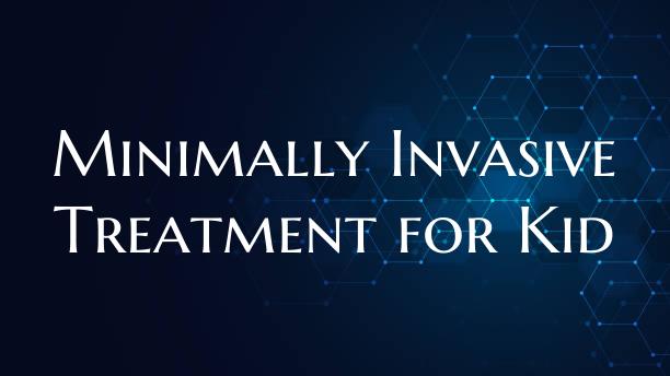 Minimally Invasive Treatment for Kid