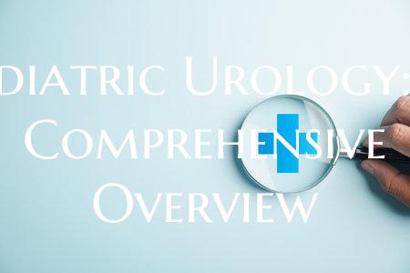 Pediatric Urology: A Comprehensive Overview