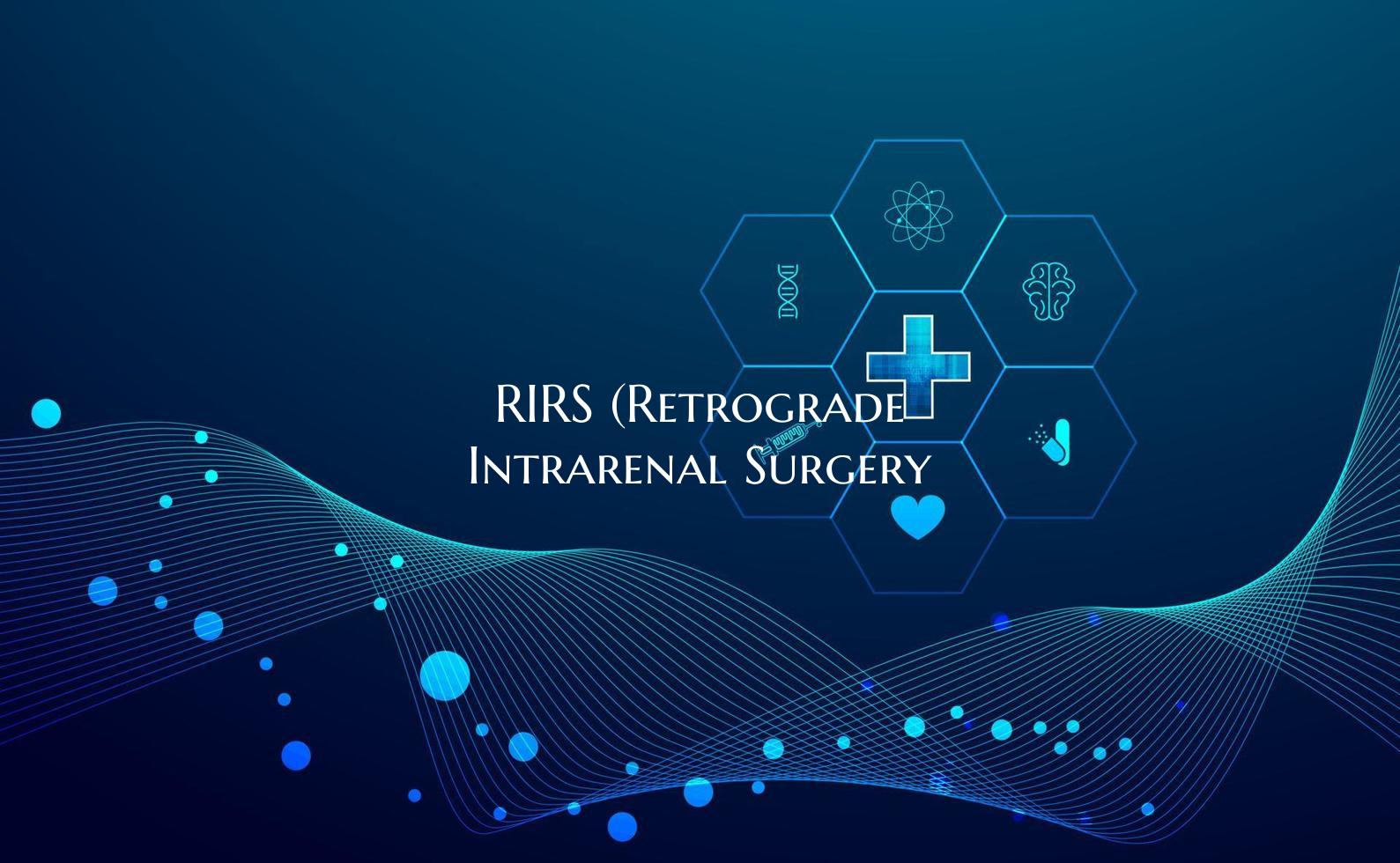 RIRS (Retrograde Intrarenal Surgery