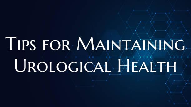 Tips for Maintaining Urological Health