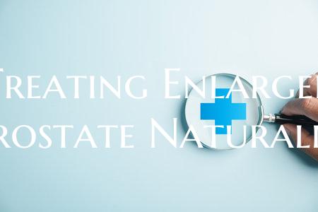 Treating Enlarged Prostate Naturally